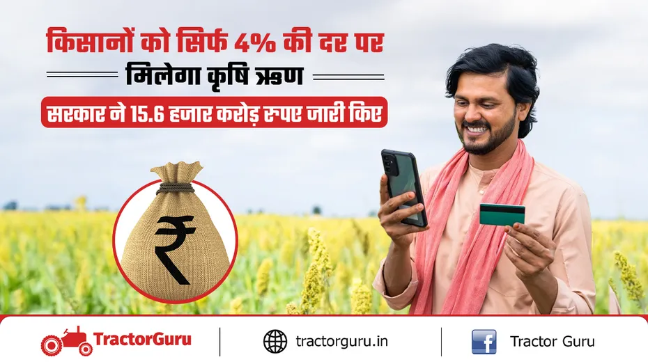 किसानों को 4% ब्याज पर कृषि लोन, सरकार ने 15,640 करोड़ जारी किए