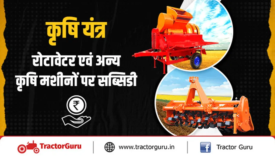 कृषि यंत्र : रोटावेटर एवं अन्य कृषि मशीनों पर सब्सिडी, सरकार ने जारी की लाभार्थी सूची