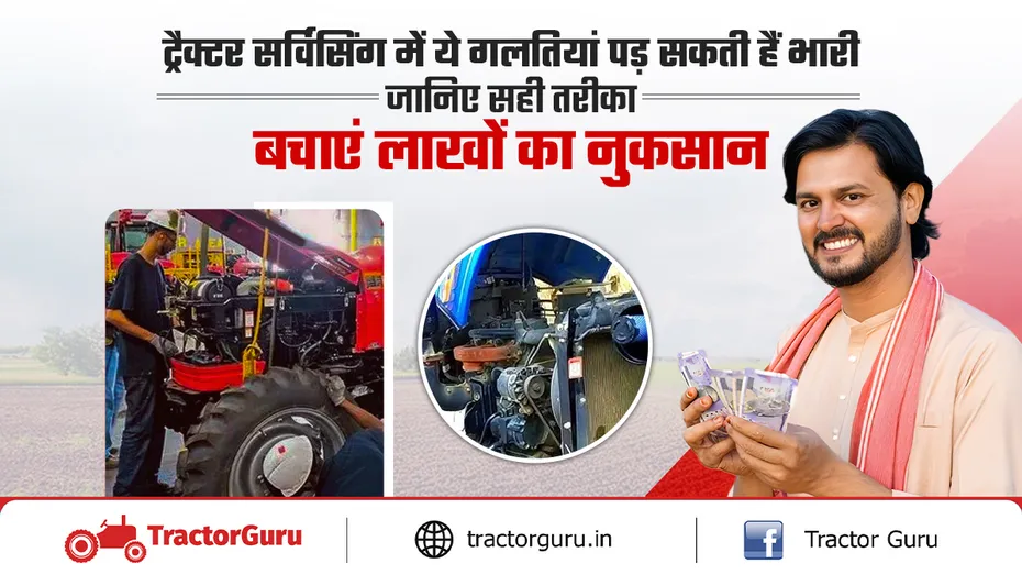 ट्रैक्टर सर्विसिंग में बचें इन 5 बड़ी गलतियों से, विधि व टिप्स