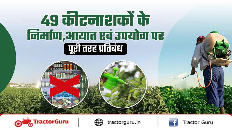 49 कीटनाशकों के निर्माण, आयात एवं उपयोग पर पूरी तरह प्रतिबंध