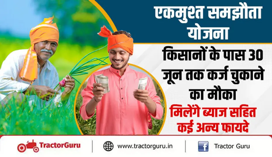 एकमुश्त समझौता योजना : किसानों के पास 30 जून तक कर्ज चुकाने का मौका, मिलेंगे ब्याज सहित कई अन्य फायदे