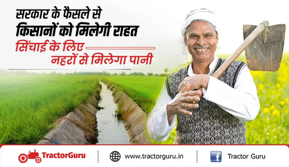सरकार के फैसले से किसानों को मिलेगी राहत, सिंचाई के लिए नहरों से मिलेगा पानी