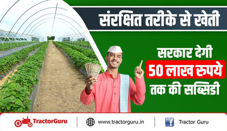 संरक्षित तरीके से खेती : सरकार देगी 50 लाख रुपये तक की सब्सिडी - जाने आवेदन प्रक्रिया