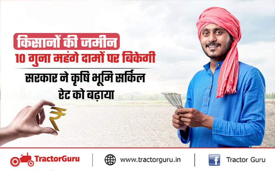 सरकार ने 10 गुना तक बढ़ाई कृषि भूमि सर्किल की रेट, किसानो को होगा फायदा