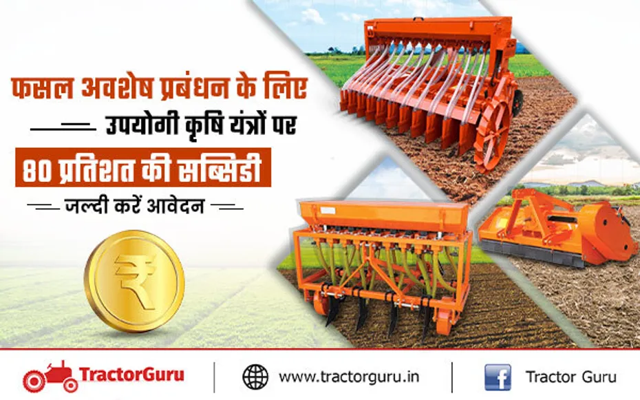 फसल अवशेष कृषि यंत्रों पर सरकार दे रही 80 प्रतिशत की सब्सिडी, जानें आवेदन प्रक्रिया