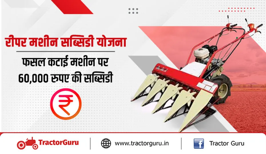 रीपर मशीन सब्सिडी योजना - फसल कटाई मशीन पर 60,000 रुपए की सब्सिडी